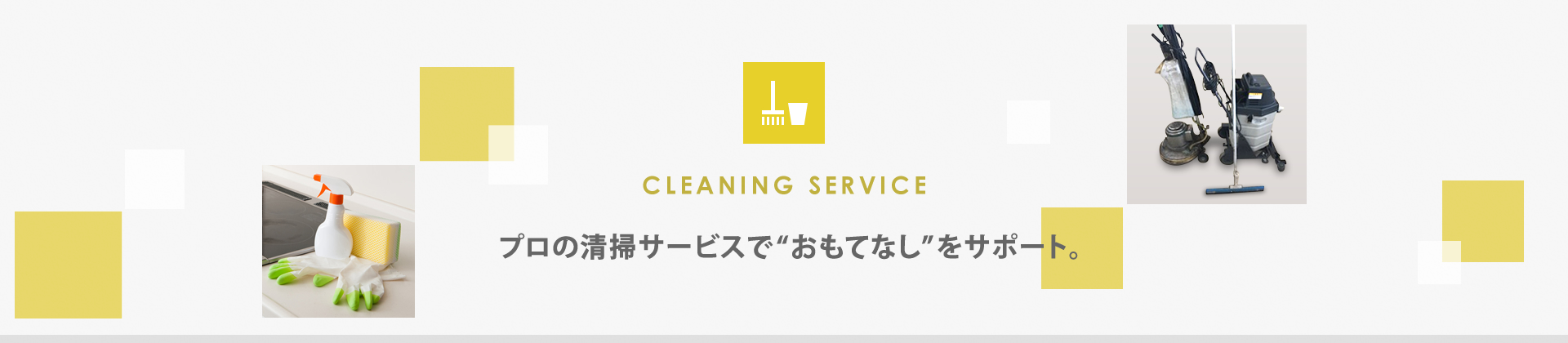 CLEANING SERVICE プロの清掃サービスで“おもてなし”をサポート。